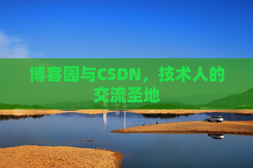 博客园与CSDN，技术人的交流圣地